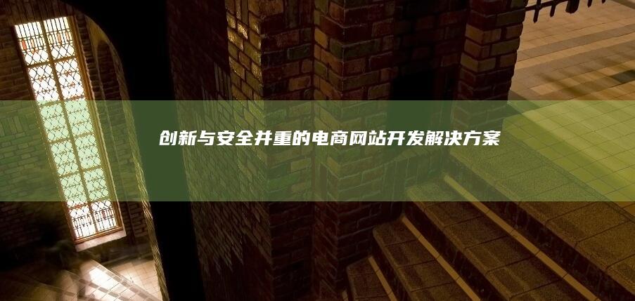 创新与安全并重的电商网站开发解决方案